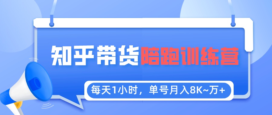 【副业项目5723期】每天1小时，单号稳定月入8K~1万+【知乎好物推荐】陪跑训练营（详细教程）-千图副业网