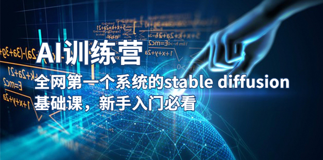 【副业项目5686期】【AI训练营】全网第一个系统的stable diffusion基础课，新手入门必看-千图副业网