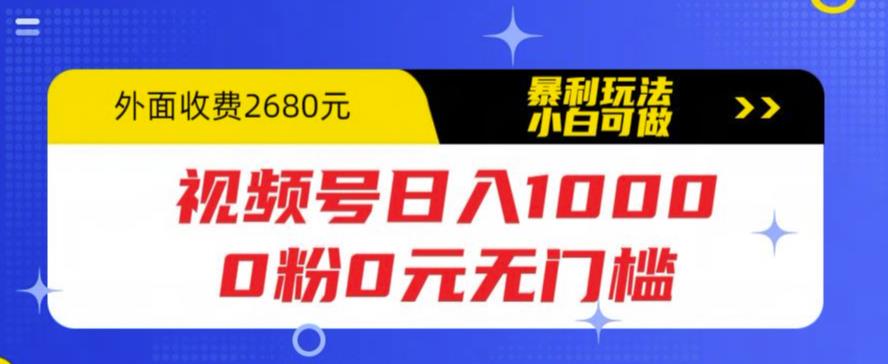 【副业项目5936期】视频号日入1000，0粉0元无门槛，暴利玩法，小白可做，拆解教程-千图副业网