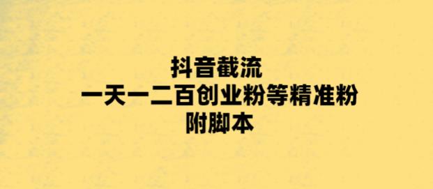 【副业项目5943期】最新抖音截流玩法，一天轻松引流一二百创业精准粉，附脚本+玩法-千图副业网