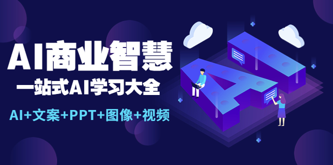 【副业项目5743期】AI商业智慧：一站式AI学习大全【AI+文案+PPT+图像+视频】-千图副业网