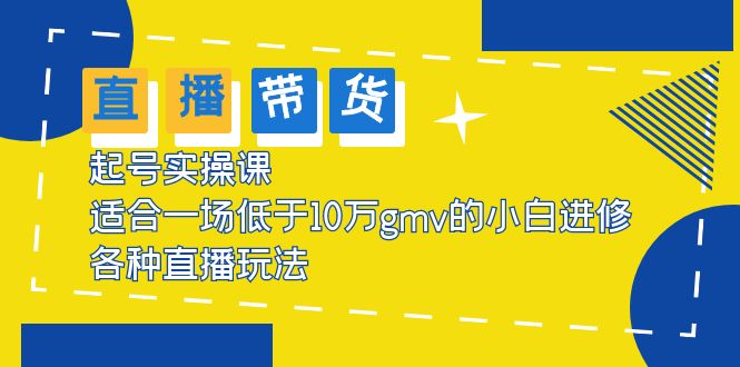 【副业项目5826期】2023直播带货起号实操课，适合一场低于·10万gmv的小白进修 各种直播玩法-千图副业网