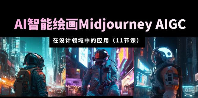 【副业项目5821期】AI·智能绘画Midjourney AIGC 在设计领域中的应用 从入门到精通（11节课）-千图副业网