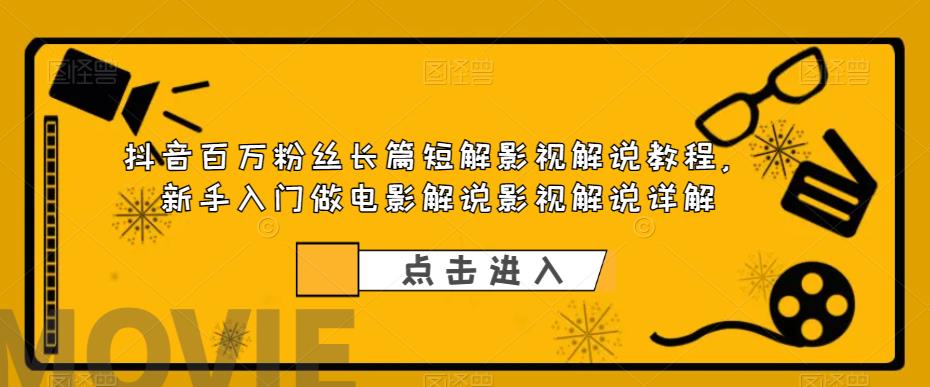 【副业项目6112期】抖音百万粉丝长篇短解影视解说教程，新手入门做电影解说影视解说（8节课）-千图副业网