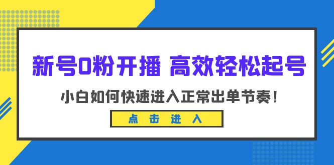 【副业项目6303期】新号0粉开播-高效轻松起号：小白如何快速进入正常出单节奏（10节课）-千图副业网