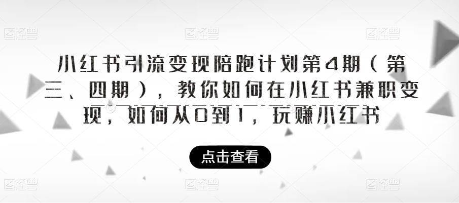 【副业项目6164期】小红书引流变现陪跑计划|第4期（第三、四期），教你如何在小红书兼职变现，如何从0到1，玩赚小红书-千图副业网