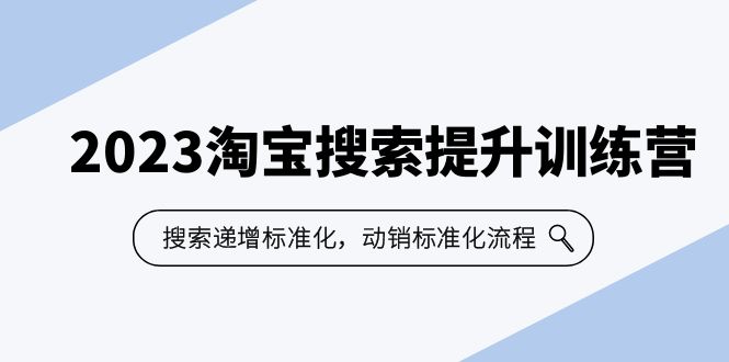 【副业项目6347期】2023淘宝搜索-提升训练营，搜索-递增标准化，动销标准化流程（7节课）-千图副业网