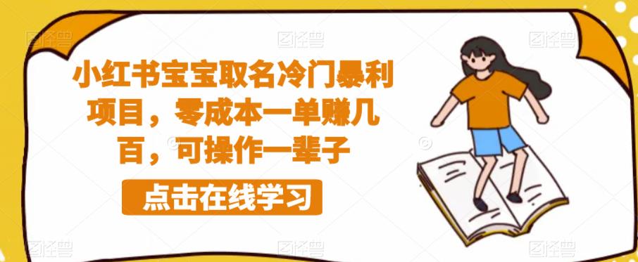 【副业项目6270期】小红书宝宝取名冷门暴利项目，零成本一单赚几百，可操作一辈子-千图副业网