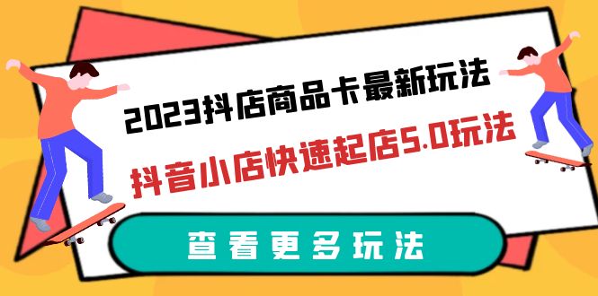 【副业项目6360期】2023抖店商品卡最新玩法，抖音小店快速起店5.0玩法（11节课）-千图副业网