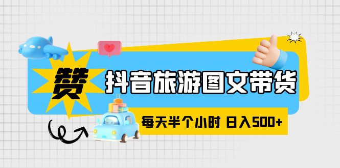 【副业项目6051期】抖音旅游图文带货，零门槛，操作简单，每天半个小时，日入500+-千图副业网