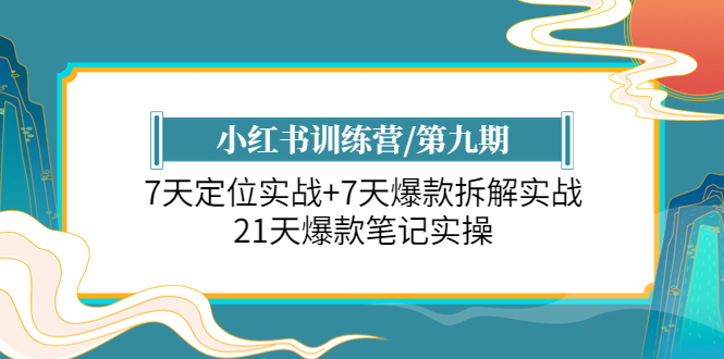 【副业项目6029期】小红书训练营/第九期：7天定位实战+7天爆款拆解实战，21天爆款笔记实操-千图副业网