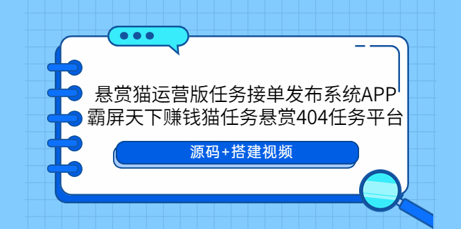 【副业项目6014期】悬赏猫运营版任务接单发布系统APP+霸屏天下赚钱猫任务悬赏404任务平台-千图副业网