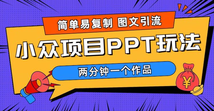 【副业项目6020期】简单易复制 图文引流 两分钟一个作品 月入1W+小众项目PPT玩法 (教程+素材)-千图副业网