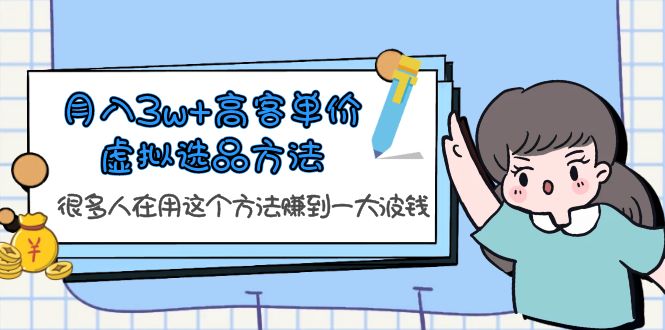 【副业项目6132期】月入3w+高客单价虚拟选品方法，很多人在用这个方法赚到一大波钱-千图副业网