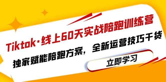 【副业项目6403期】Tiktok·线上60天实战陪跑训练营，独家赋能陪跑方案，全新运营技巧干货-千图副业网