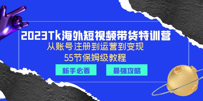 【副业项目6404期】2023Tk海外-短视频带货特训营：从账号注册到运营到变现-55节保姆级教程！-千图副业网