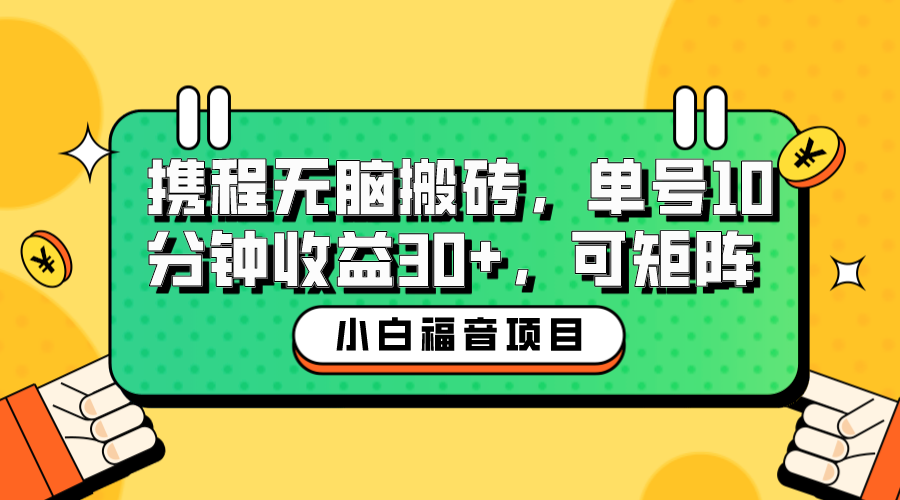 【副业项目6561期】小白新手福音：携程无脑搬砖项目，单号操作10分钟收益30+，可矩阵可放大-千图副业网