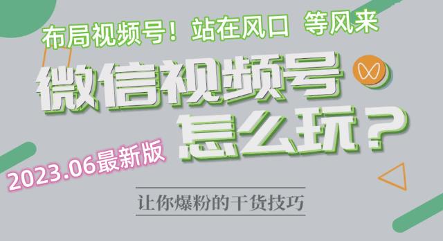 【副业项目6445期】2023.6视频号最新玩法讲解，布局视频号，站在风口上-千图副业网