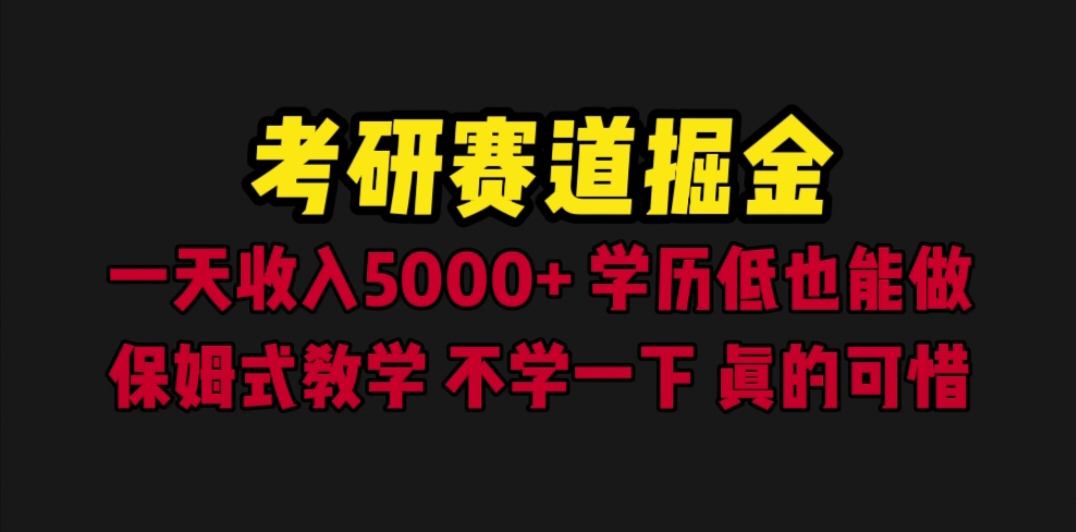 【副业项目6628期】考研赛道掘金，一天5000+学历低也能做，保姆式教学，不学一下，真的可惜-千图副业网