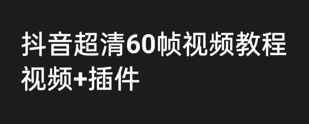 【副业项目6496期】外面收费2300的抖音高清60帧视频教程，学会如何制作视频（教程+插件）-千图副业网