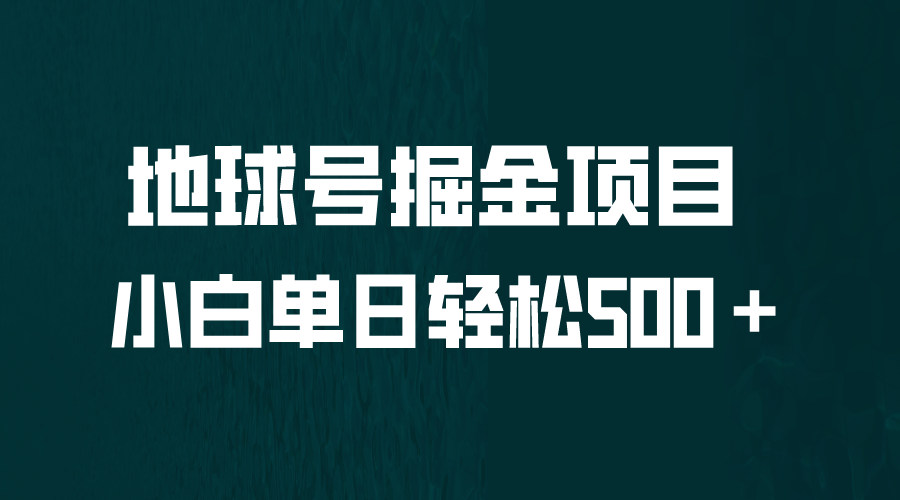 【副业项目6690期】全网首发！地球号掘金项目，小白每天轻松500＋，无脑上手怼量-千图副业网