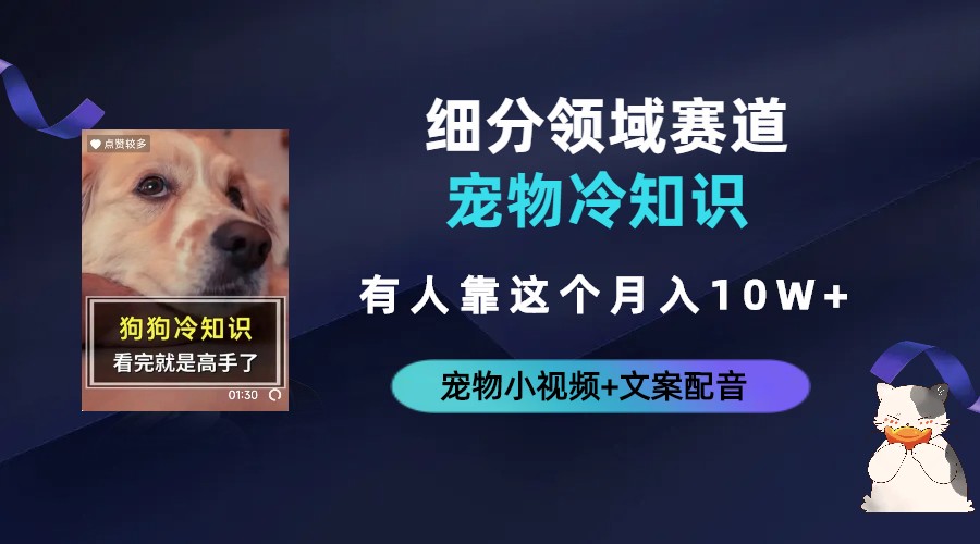 【副业项目6694期】不起眼的抖音细分赛道-宠物冷知识，一段宠物视频配文案，有人靠这个月入10w-千图副业网