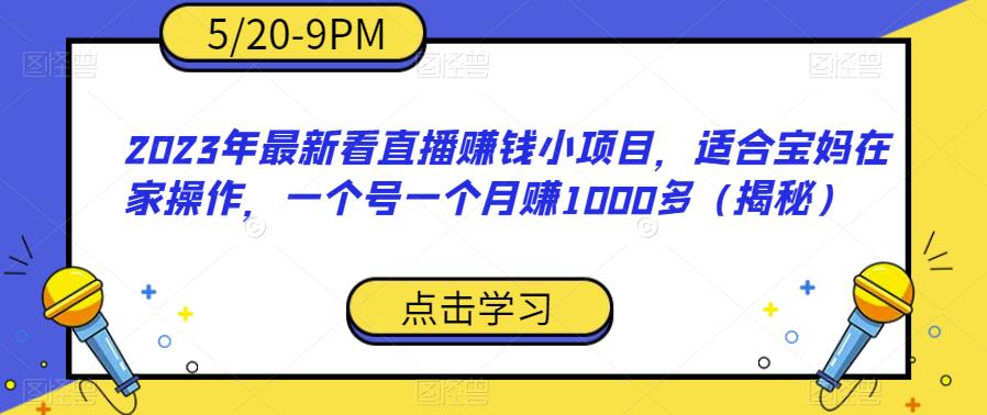 【副业项目6698期】2023年最新看直播赚钱小项目，适合宝妈在家操作，一个号一个月赚1000多（揭秘）-千图副业网