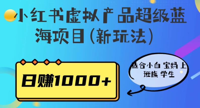 【副业项目6834期】小红书虚拟产品超级蓝海项目(新玩法）适合小白宝妈上班族学生，日赚1000+-千图副业网