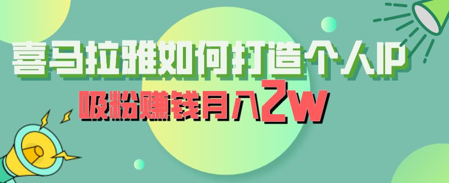 【副业项目6835期】喜马拉雅如何打造个人IP，吸粉赚钱月入2W【揭秘】-千图副业网