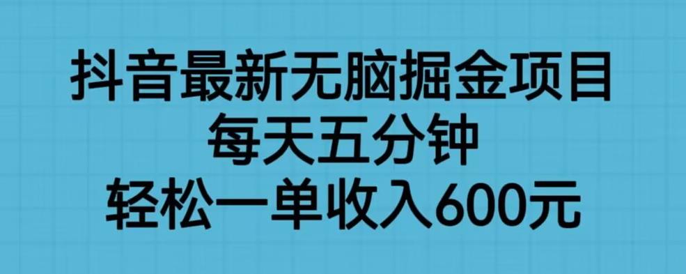 【副业项目6836期】抖音最新无脑掘金项目，每天五分钟，轻松一单收入600元【揭秘】-千图副业网