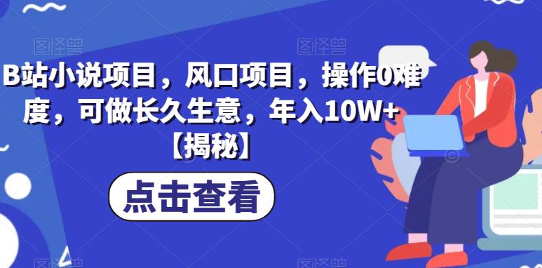 【副业项目6877期】B站小说项目，风口项目，操作0难度，可做长久生意，年入10W+【揭秘】-千图副业网