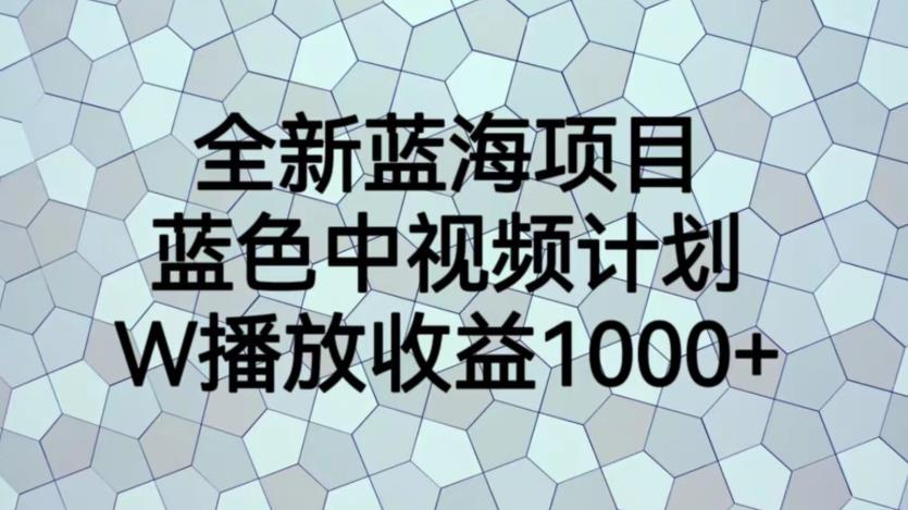 【副业项目6878期】全新蓝海项目，蓝色中视频计划，1W播放量1000+【揭秘】-千图副业网