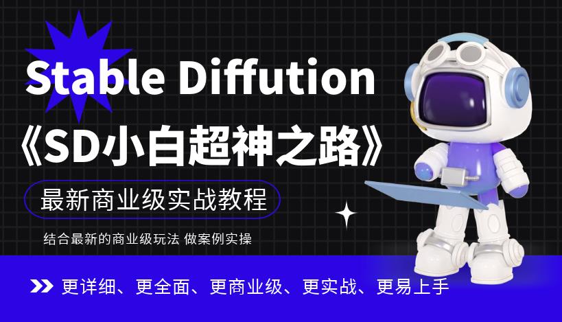 【副业项目6847期】Stable Diffution小白超神之路，超详细AI绘画实操课，手把手带你掌握Stable Diffution商业级玩法-千图副业网