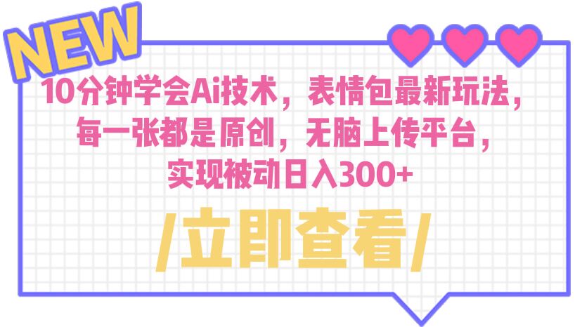 【副业项目6654期】10分钟学会Ai技术，表情包最新玩法，每一张都是原创 无脑上传平台 日入300+-千图副业网