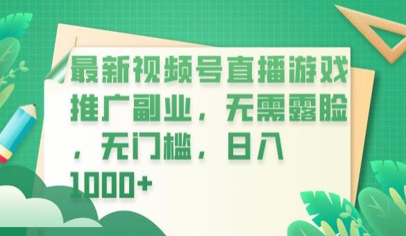 【副业项目6901期】最新视频号直播游戏推广副业，无需露脸，无门槛，日入1000+【揭秘】-千图副业网