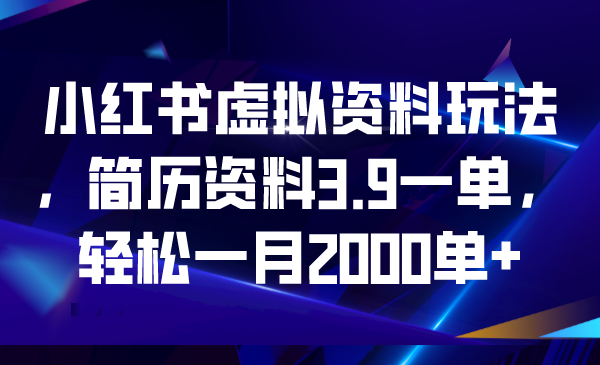 【副业项目6976期】小红书虚拟资料玩法，简历资料3.9一单，轻松一月2000单+-千图副业网