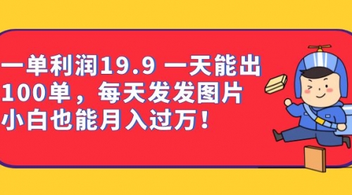 【副业项目7053期】一单利润19.9 一天能出100单，每天发发图片-千图副业网