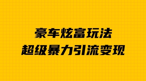 【副业项目7057期】豪车炫富独家玩法，暴力引流多重变现，手把手教学-千图副业网