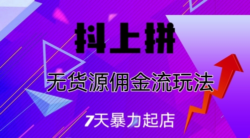 【副业项目7076期】抖上拼无货源佣金流玩法，7天暴力起店，月入过万-千图副业网