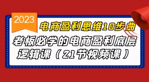 【副业项目7108期】电商盈利-思维10步曲，老板必学的电商盈利底层逻辑课-千图副业网