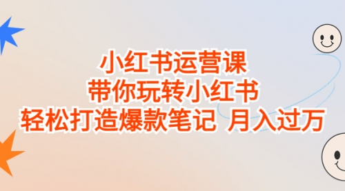 【副业项目7112期】小红书运营课，带你玩转小红书，轻松打造爆款笔记-千图副业网