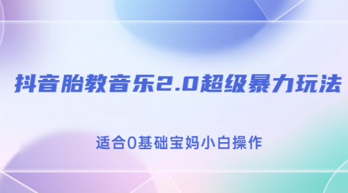 【副业项目7114期】抖音胎教音乐2.0，超级暴力变现玩法，日入500+，适合0基础宝妈小白操作-千图副业网