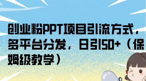 【副业项目7121期】创业粉PPT项目引流方式，多平台分发，日引50+-千图副业网