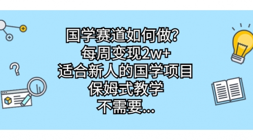 【副业项目7142期】国学赛道如何做？每周变现2w+，适合新人的国学项目-千图副业网