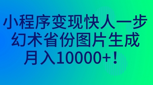 【副业项目7160期】小程序变现快人一步，幻术省份图片生成，月入10000+！-千图副业网