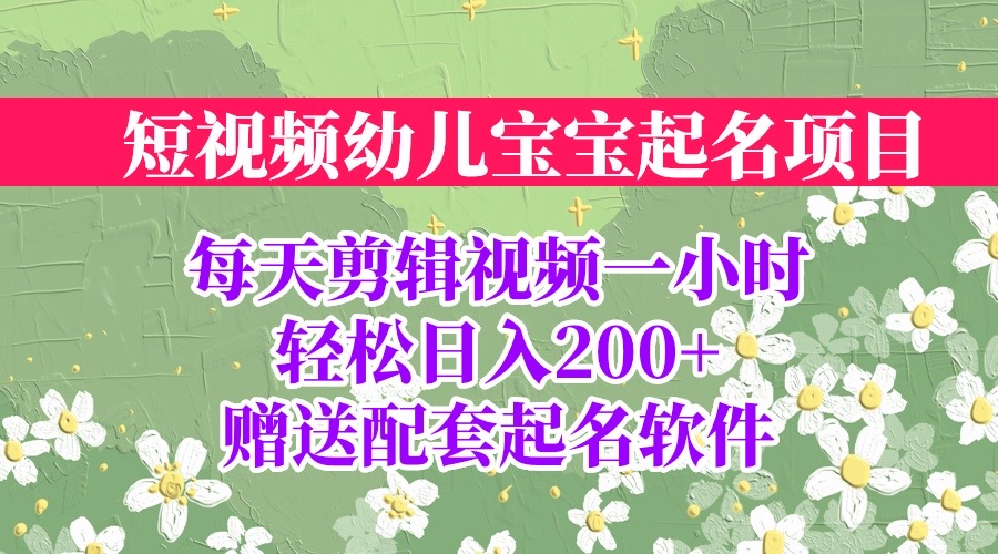 【副业项目6924期】短视频幼儿宝宝起名项目，全程投屏实操，赠送配套软件-千图副业网