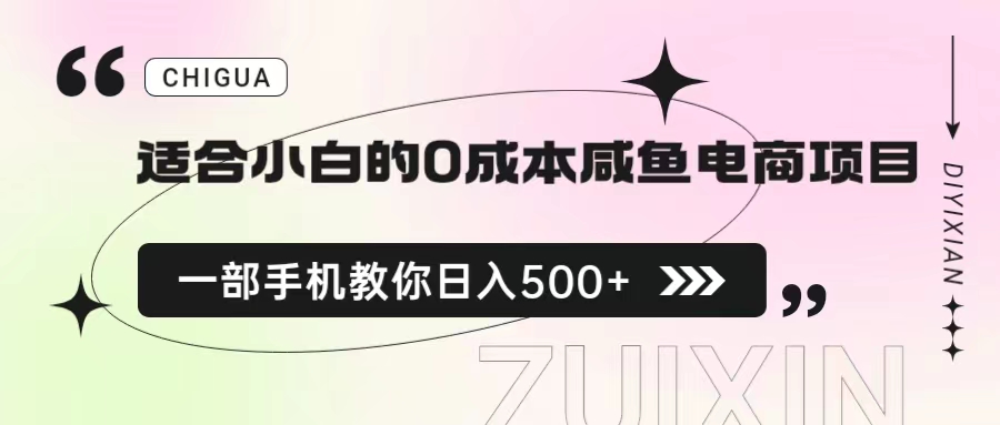 【副业项目6928期】适合小白的0成本咸鱼电商项目，一部手机，教你如何日入500+的保姆级教程-千图副业网