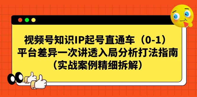 【副业项目7329期】视频号-知识IP起号直通车（0-1）平台差异一次讲透入局分析打法指南-千图副业网