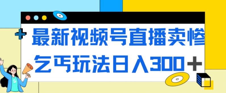 【副业项目7358期】最新视频号直播卖惨乞讨玩法，流量嘎嘎滴，轻松日入300+-千图副业网