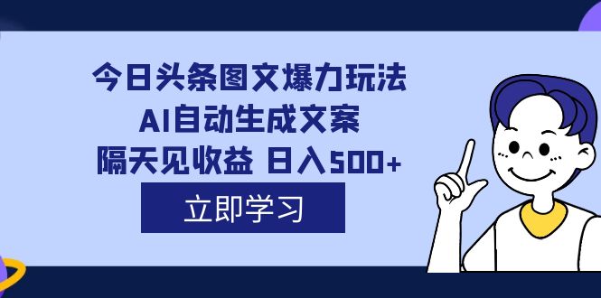 【副业项目7475期】外面收费1980的今日头条图文爆力玩法,AI自动生成文案，隔天见收益 日入500+-千图副业网